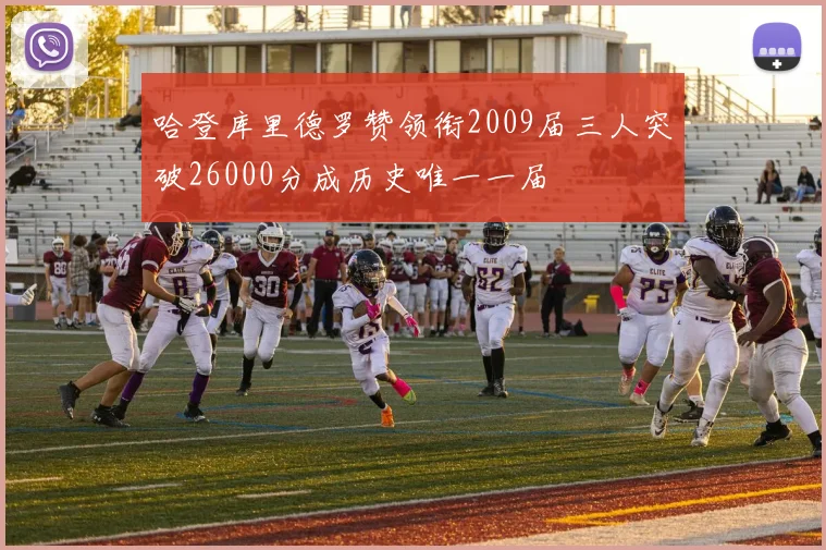 哈登库里德罗赞领衔2009届三人突破26000分成历史唯一一届